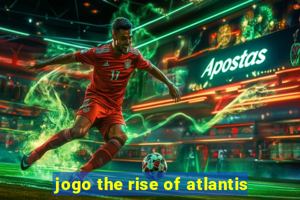 jogo the rise of atlantis